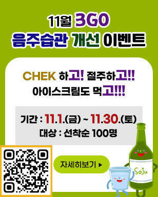 11월 3GO 음주습관 개선 이벤트 CHEK 하고! 절주하고!! 아이스크림도 먹고!!! 기간:11.1.(금)~11.30.(토) 대상:선착순 100명 자세히보기