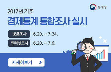 [통계청] 2017년 기준 경제통계 통합조사 실시, 방문조사 : 6.20.~7.24. 인터넷조사 : 6.20.~7.6. 자세히보기