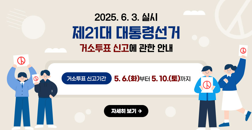 2025. 6. 3. 실시 제21대 대통령선거 거소투표 신고에 관한 안내 - 거소투표 신고기간 : 5. 6.(화)부터 5. 10.(토)까지 자세히보기