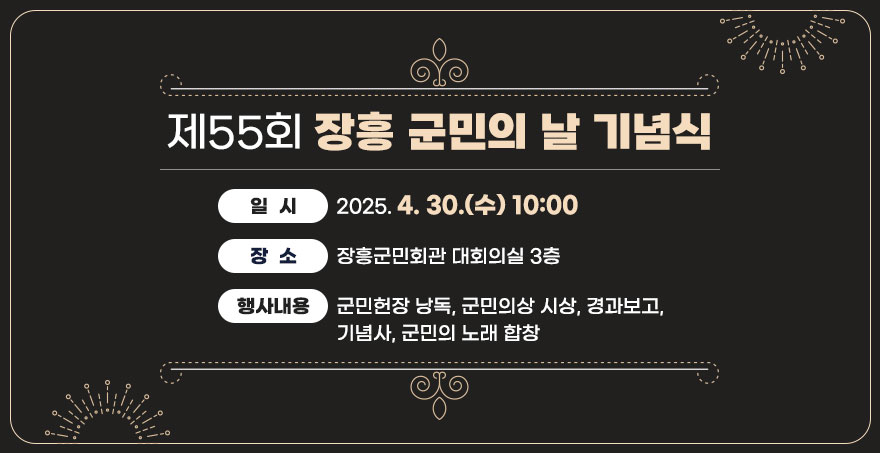 제 55회 장흥 군민의 날 기념식 - 일시 : 2025. 4. 30.(수) 10:00 - 장소 장흥군민회관 대회의실 3층 - 행사내용:군민헌장 낭독, 군민의상 시상, 경과보고, 기념사, 군민의 노래 합창